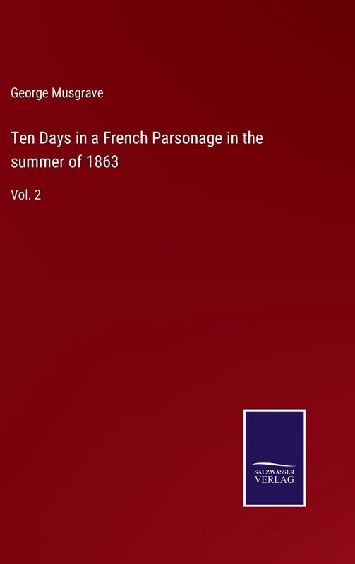 Ten Days in a French Parsonage in the summer of 1863: Vol. 2