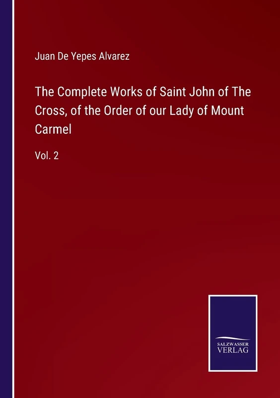 The Complete Works of Saint John of The Cross, of the Order of our Lady of Mount Carmel: Vol. 2
