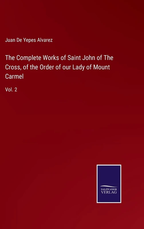 The Complete Works of Saint John of The Cross, of the Order of our Lady of Mount Carmel: Vol. 2