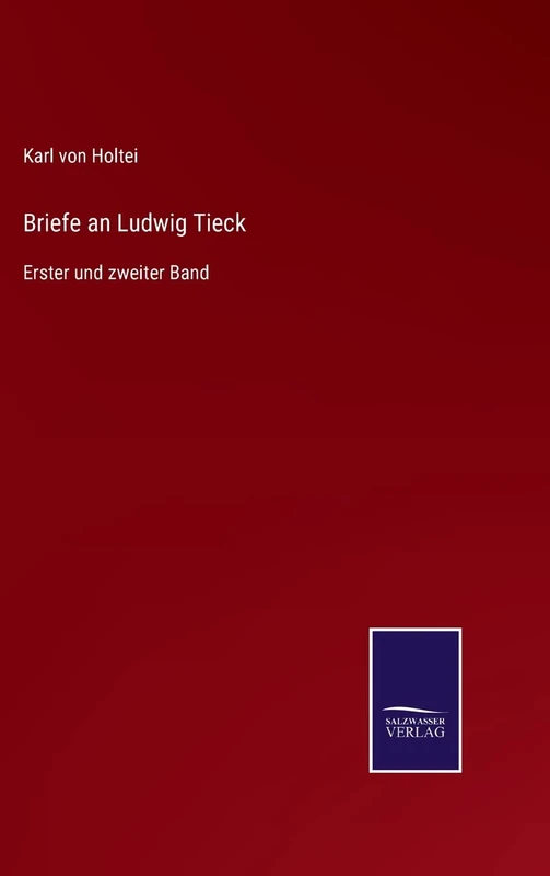 Briefe an Ludwig Tieck: Erster und zweiter Band