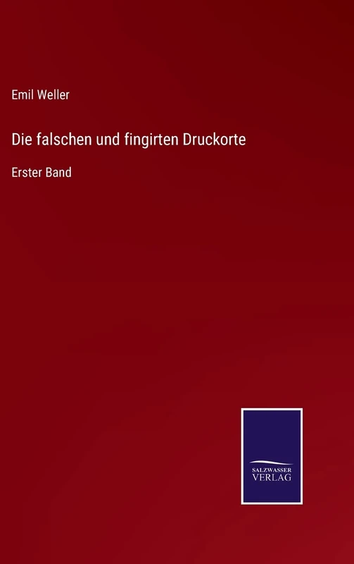 Die falschen und fingirten Druckorte: Erster Band