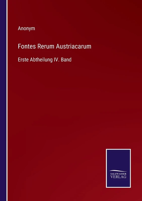Fontes Rerum Austriacarum: Erste Abtheilung IV. Band
