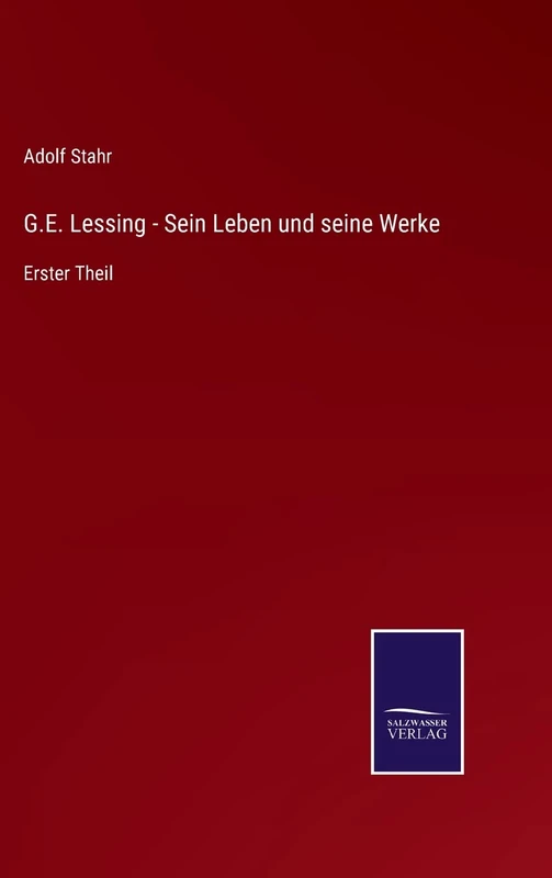 G.E. Lessing - Sein Leben und seine Werke: Erster Theil