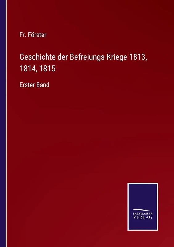 Geschichte der Befreiungs-Kriege 1813, 1814, 1815: Erster Band