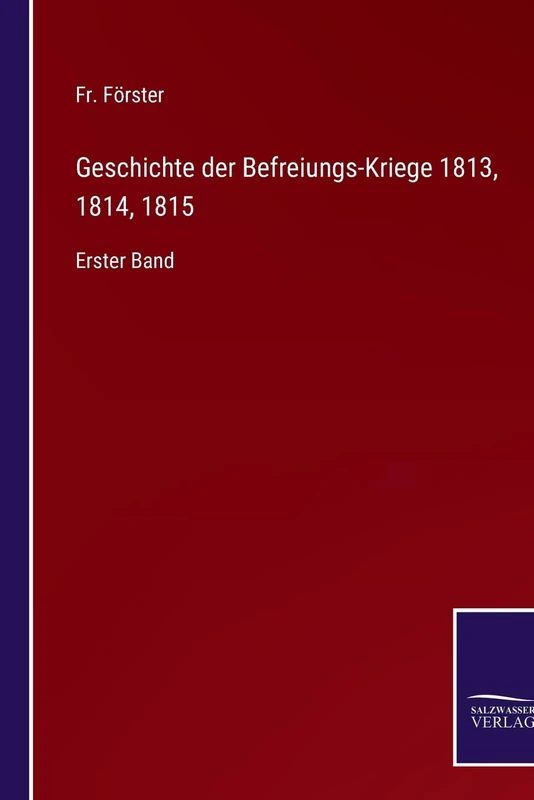 Geschichte der Befreiungs-Kriege 1813, 1814, 1815: Erster Band