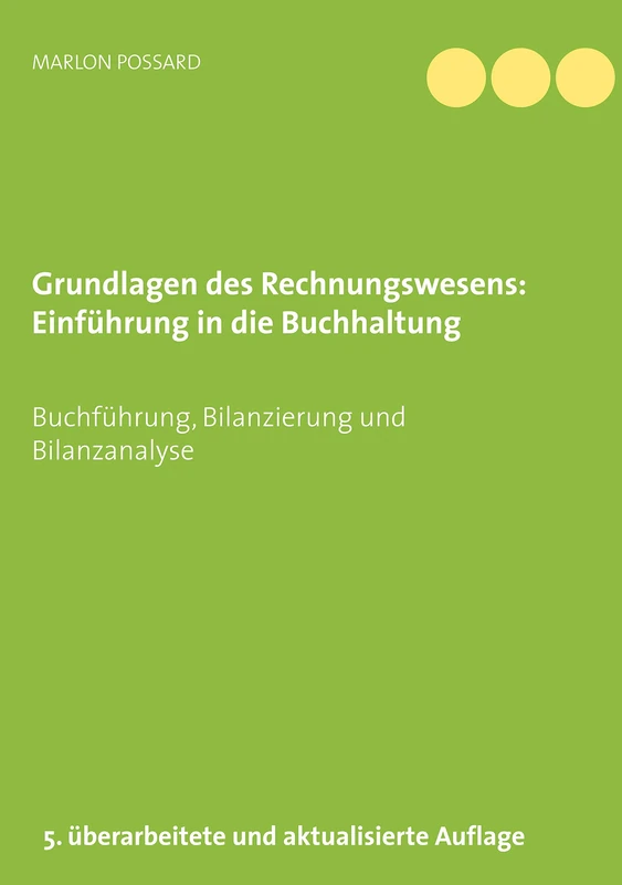 Grundlagen des Rechnungswesens: Einführung in die Buchhaltung: Buchführung, Bilanzierung und Bilanzanalyse, 5. überarbeitete und aktualisierte Auflage
