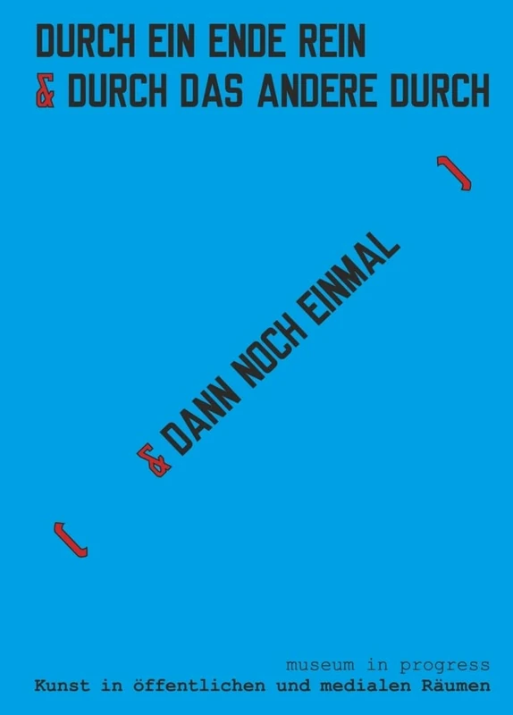 Museum in Progress: Art in public spaces and in media. IN ONE END & OUT THE OTHER [& THEN AGAIN]