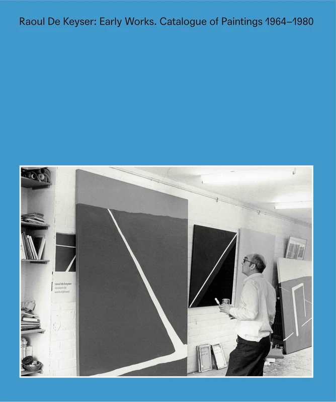 Raoul De Keyser: Early Works: catalogue Of Paintings 1964-1980: Catalogue Raisonné of Paintings 1964-1980