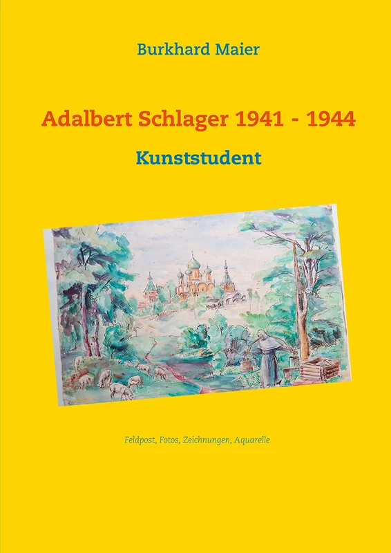 Adalbert Schlager 1941 - 1944: Kunststudent, Feldpost, Fotos, Bilder