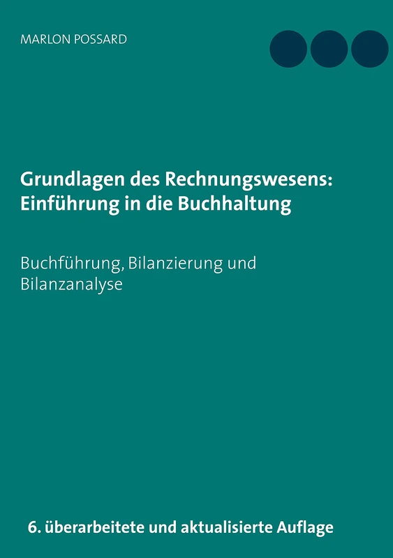 Grundlagen des Rechnungswesens: Einführung in die Buchhaltung: Buchführung, Bilanzierung und Bilanzanalyse, 6. überarbeitete und aktualisierte Auflage