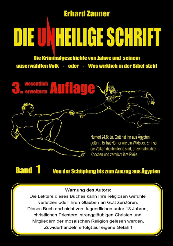 Die unheilige Schrift: Die Kriminalgeschichte von Jahwe und seinem auserwählten Volk - Was wirklich in der Bibel steht - Teil 1: Von der Schöpfung bis zum Auszug aus Ägypten:3. erweiterte Auflage