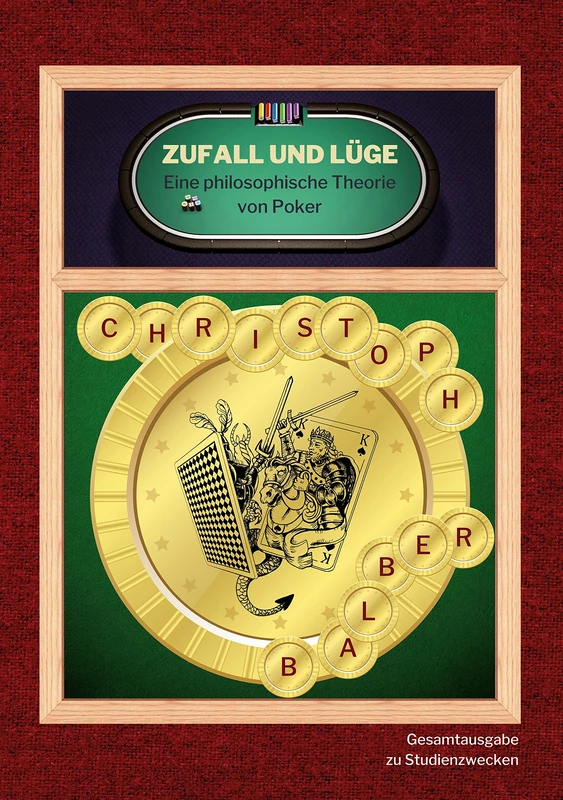 Zufall und Lüge: Eine philosophische Theorie von Poker (Gesamtausgabe zu Studienzwecken)