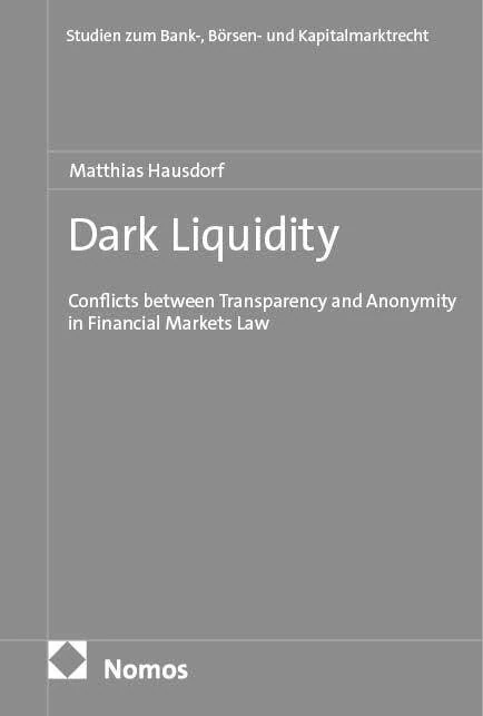 Dark Liquidity: Conflicts between Transparency and Anonymity in Financial Markets Law