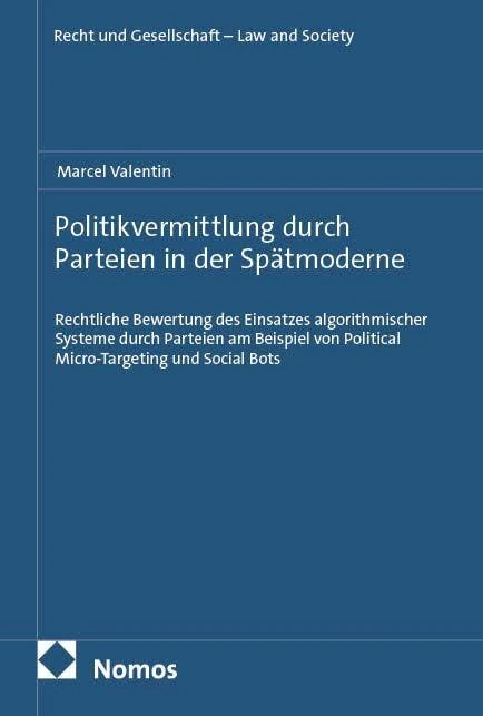 Politikvermittlung durch Parteien in der Spätmoderne: Rechtliche Bewertung des Einsatzes algorithmischer Systeme durch Parteien am Beispiel von Political Micro-Targeting und Social Bots