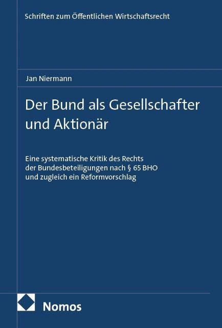 Der Bund als Gesellschafter und Aktionär: Eine systematische Kritik des Rechts der Bundesbeteiligungen nach § 65 BHO und zugleich ein Reformvorschlag
