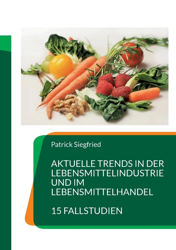 Aktuelle Trends in der Lebensmittelindustrie und im Lebensmittelhandel: 15 Fallstudien