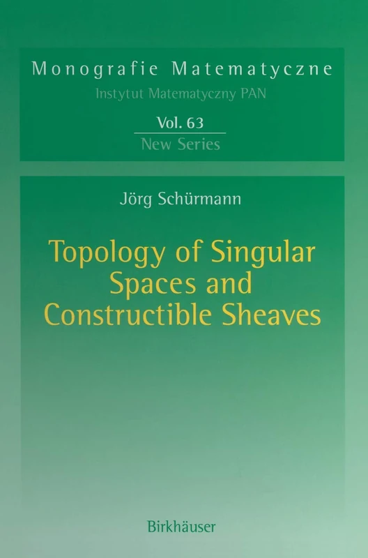Topology of Singular Spaces and Constructible Sheaves: 63 (Monografie Matematyczne, 63)