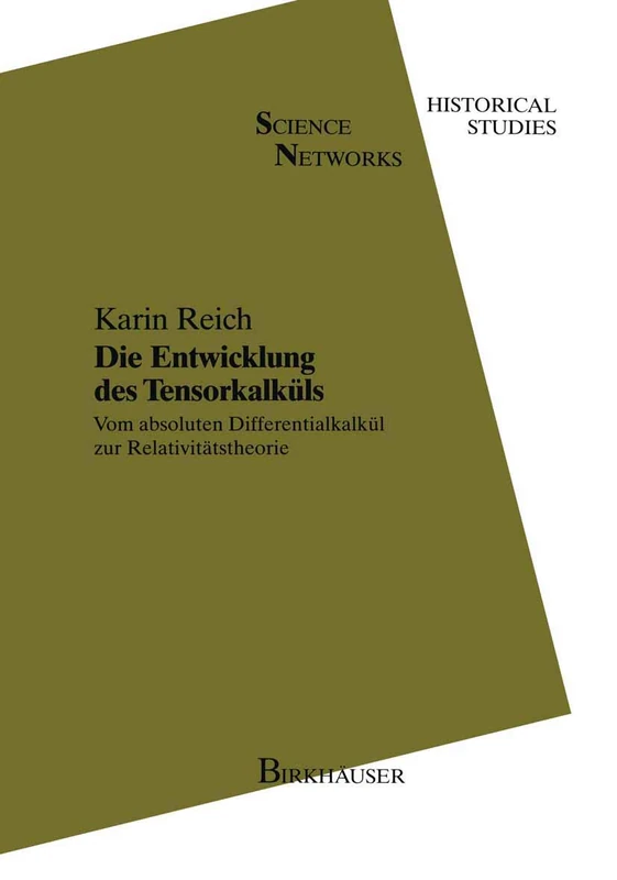 Die Entwicklung des Tensorkalküls: Vom absoluten Differentialkalkül zur Relativitätstheorie: 11 (Science Networks. Historical Studies, 11)