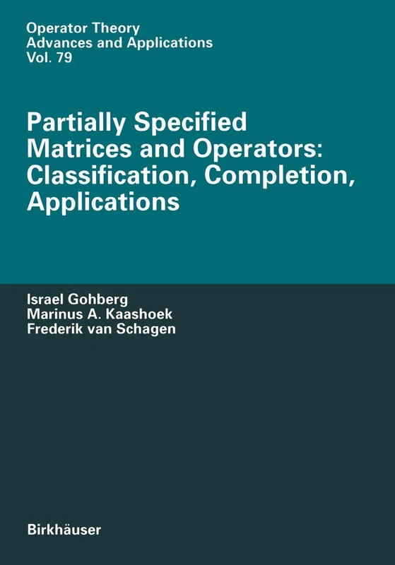 Partially Specified Matrices and Operators: Classification, Completion, Applications: 79 (Operator Theory: Advances and Applications, 79)