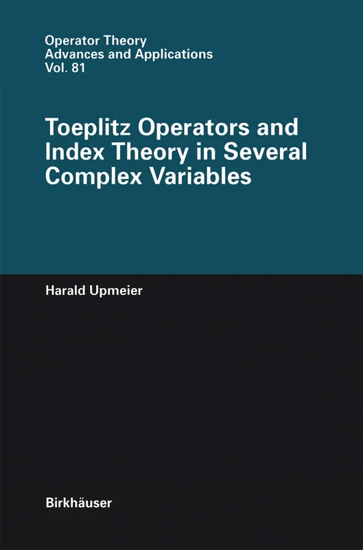 Toeplitz Operators and Index Theory in Several Complex Variables: 81 (Operator Theory: Advances and Applications, 81)