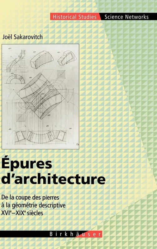 Epures d'architecture: De la coupe des pierres a la géométrie descriptive XVI - XIX siècles: 21 (Science Networks. Historical Studies, 21)