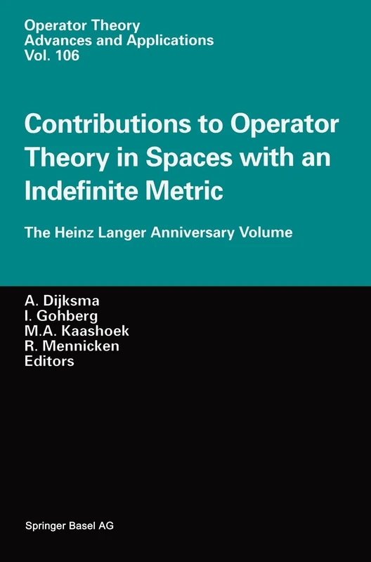 Contributions to Operator Theory in Spaces with an Indefinite Metric: The Heinz Langer Anniversary Volume: v. 106 (Operator Theory: Advances and Applications)