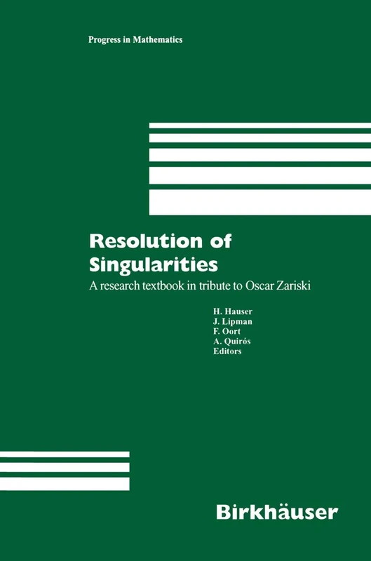 Resolution of Singularities: A research textbook in tribute to Oscar Zariski Based on the courses given at the Working Week in Obergurgl, Austria, ... 1997: 181 (Progress in Mathematics, 181)