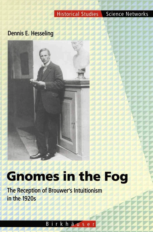 Gnomes in the Fog: The Reception of Brouwer’s Intuitionism in the 1920s: 28 (Science Networks. Historical Studies, 28)