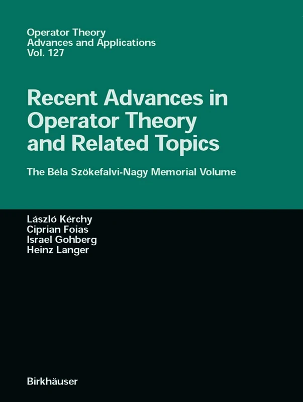 Recent Advances in Operator Theory and Related Topics: The Béla Szökefalvi-Nagy Memorial Volume: 127 (Operator Theory: Advances and Applications, 127)