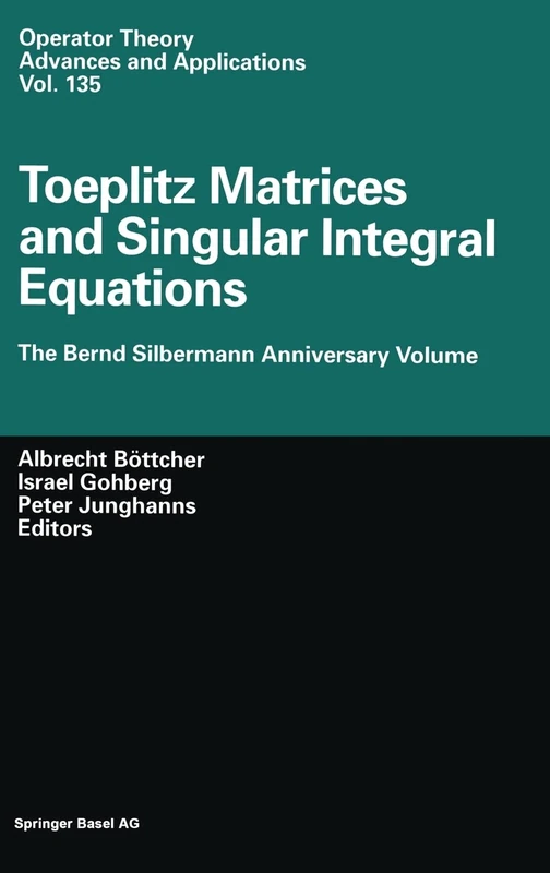 Toeplitz Matrices and Singular Integral Equations: The Bernd Silbermann Anniversary Volume: v. 135 (Operator Theory: Advances and Applications)