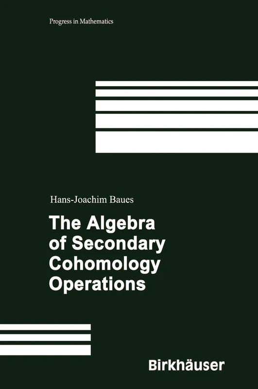 The Algebra of Secondary Cohomology Operations: 247 (Progress in Mathematics, 247)