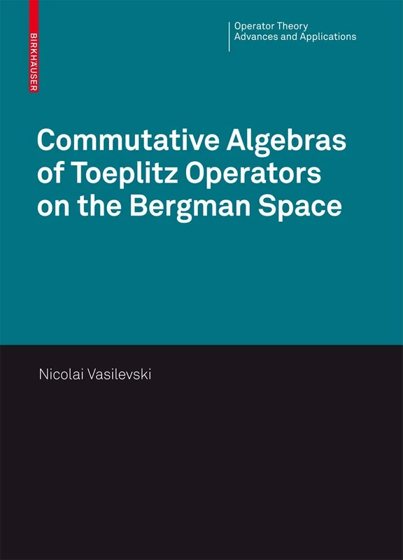 Commutative Algebras of Toeplitz Operators on the Bergman Space: 185 (Operator Theory: Advances and Applications, 185)