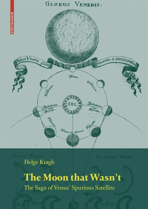 The Moon that Wasn't: The Saga of Venus' Spurious Satellite: 37 (Science Networks. Historical Studies, 37)
