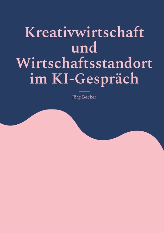 Kreativwirtschaft und Wirtschaftsstandort im KI-Gespräch: Analysen, Fallbeispiele, Handlungsempfehlungen