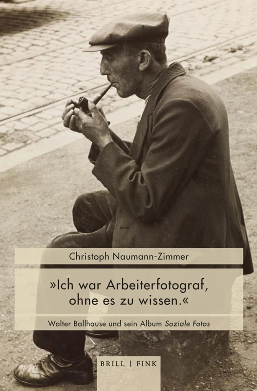 'Ich War Arbeiterfotograf, Ohne Es Zu Wissen': Walter Ballhause Und Sein Album Soziale Fotos