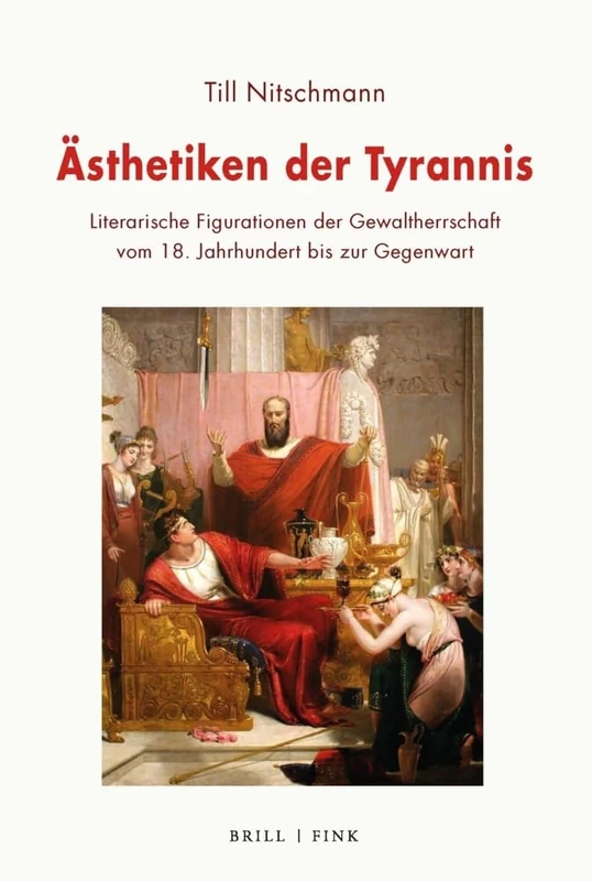 Asthetiken Der Tyrannis: Figurationen Der Gewaltherrschaft Vom 18. Jahrhundert Bis Zur Gegenwart