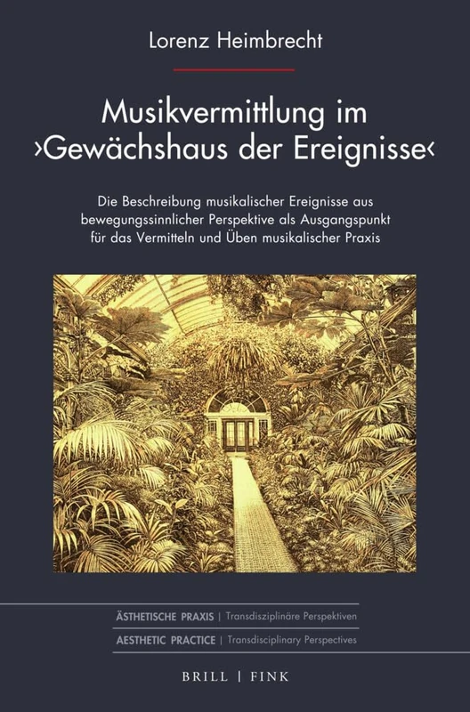 Musikvermittlung Im Gewachshaus Der Ereignisse: Die Beschreibung Musikalischer Ereignisse Aus Bewegungssinnlicher Perspektive ALS Ausgangspunkt Fur Das Vermitteln Und Uben Musikalischer PRAXIS