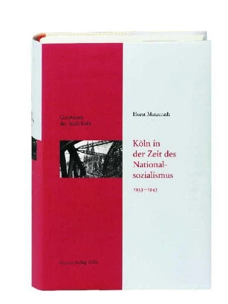 Köln in der Zeit des Nationalsozialismus 1933 - 1945: Geschichte der Stadt Köln