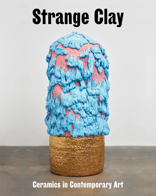 Strange Clay: Ceramics in Contemporary Art (Zeitgenössische Kunst)