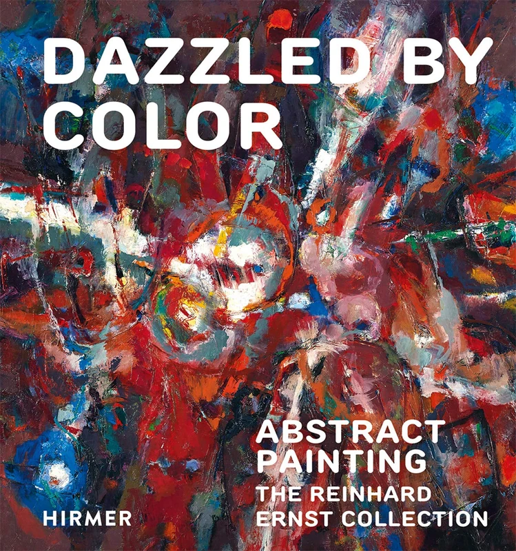 Dazzled by Color: Abstract Painting: The Reinhard Ernst Collection (Schriften Aus Der Sammlung Reinhard Ernst, 1)