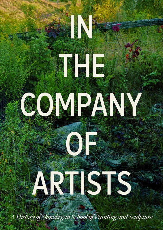 In the Company of Artists: A History of Skowhegan School of Painting and Sculpture