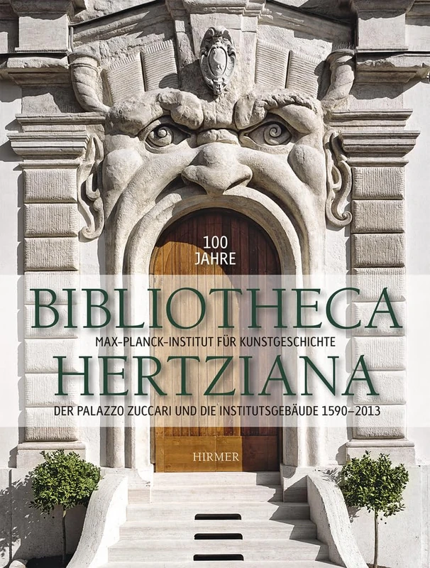 100 Jahre Bibliotheca Hertziana Band 2: Der Palazzo Zuccari Und Die Institutsgebäude 1590-2013