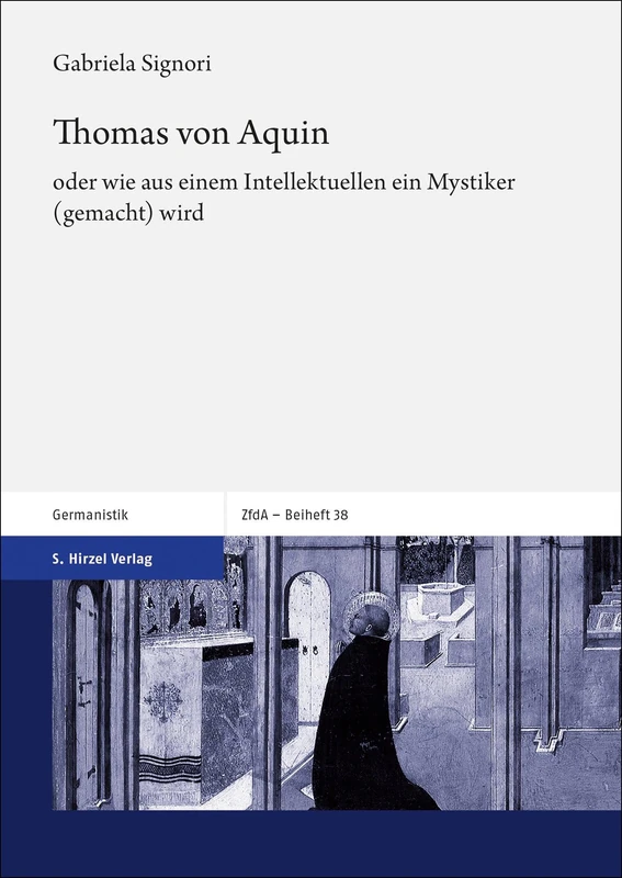 Thomas Von Aquin: Oder Wie Aus Einem Intellektuellen Ein Mystiker (Gemacht) Wird (Zeitschrift fur deutsches Altertum und deutsche Literatur - Beihefte, 38) - Image 1