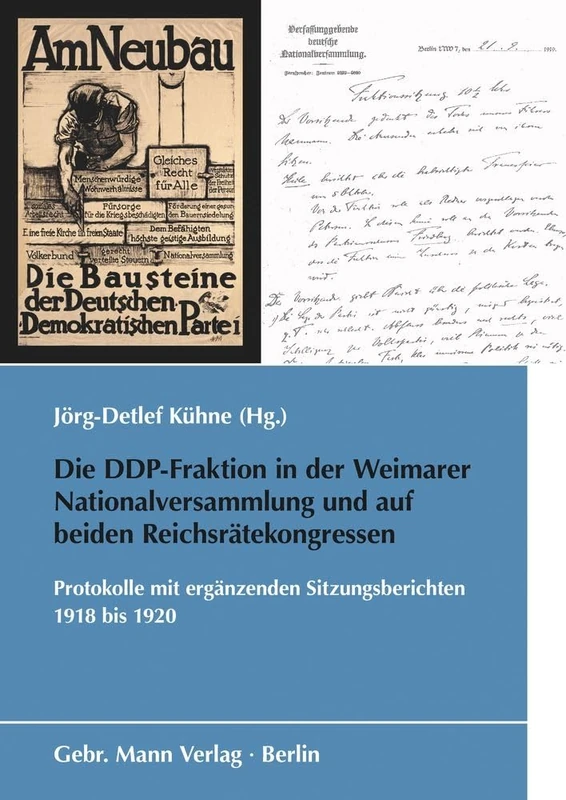 Die Ddp-Fraktion in Der Weimarer Nationalversammlung Und Auf Beiden Reichsratekongressen: Protokolle Mit Erganzenden Sitzungsberichten 1918 Bis 1920 (Schriften Des Bundesarchivs, 82)
