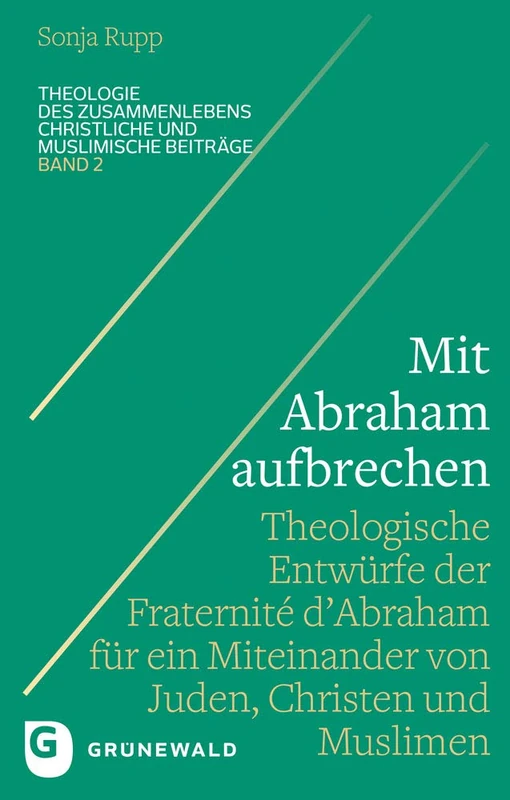 Mit Abraham Aufbrechen: Theologische Entwurfe Der 'fraternite d'Abraham' Fur Ein Miteinander Von Juden, Christen Und Muslimen: 2 (Theologie Des Zusammenlebens Christliche Und Muslimische Bei)
