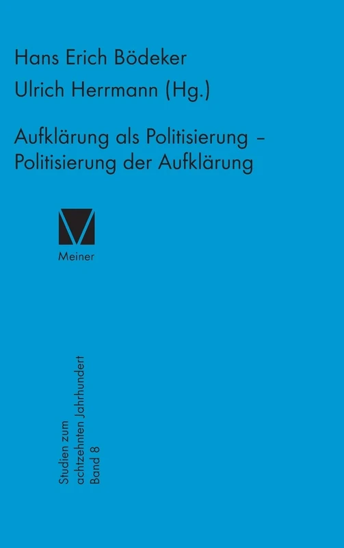 Aufklärung als Politisierung - Politisierung der Aufklärung: 8 (Studien Zum Achtzehnten Jahrhundert)