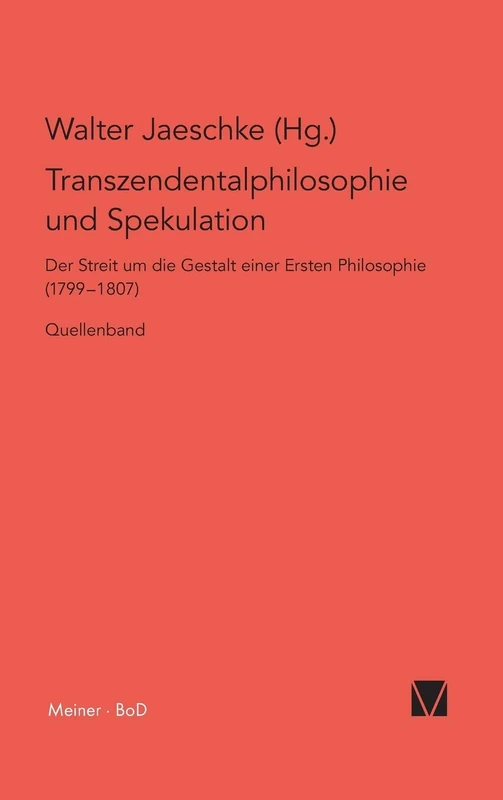 Transzendentalphilosophie und Spekulation. Quellen: Der Streit um die Gestalt einer ersten Philosophie (1799-1807)