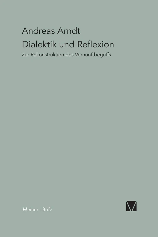 Dialektik und Reflexion: Zur Rekonstruktion des Vernunftbegriffs