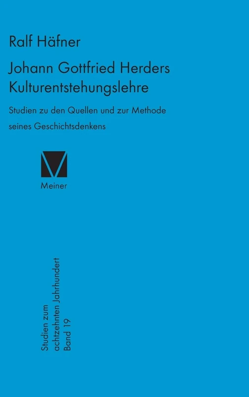 Johann Gottfried Herders Kulturentstehungslehre: Studien zu den Quellen und zur Methode seines Geschichtsdenkens: 19 (Studien Zum Achtzehnten Jahrhundert)