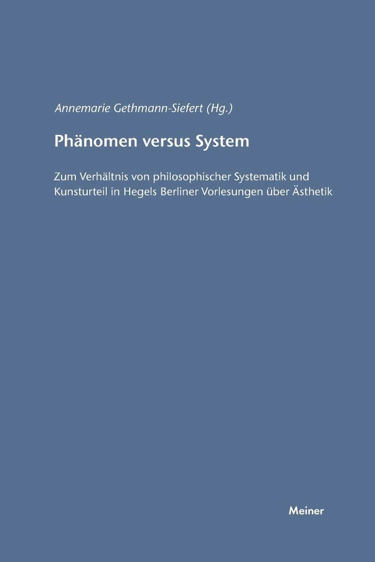 Phänomen versus System: Zum Verhältnis von philosophischer Systematik und Kunsturteil in Hegels Berliner Vorlesungen über Ästhetik oder Philosophie der Kunst